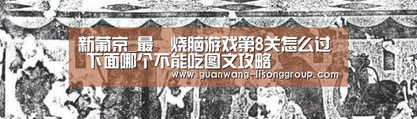 新葡京_最囧烧脑游戏第8关怎么过 下面哪个不能吃图文攻略(图2) 新葡京