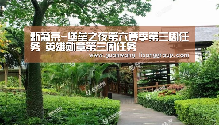 新葡京-堡垒之夜第六赛季第三周任务 英雄勋章第三周任务(图2) 新葡京