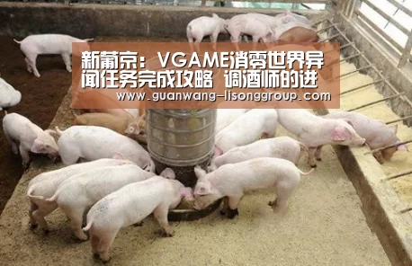 新葡京:VGAME消零世界异闻任务完成攻略 调酒师的进修进程异闻怎么做(图1) 新葡京